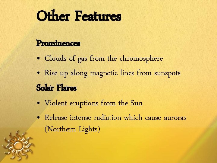 Other Features Prominences • Clouds of gas from the chromosphere • Rise up along