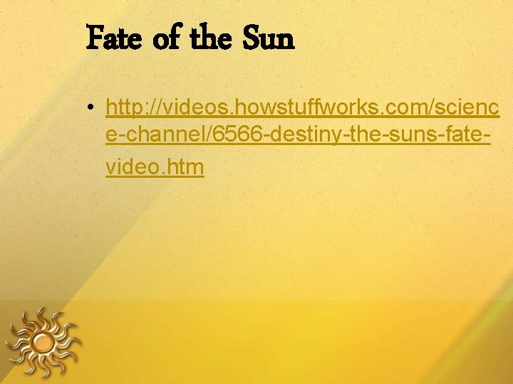 Fate of the Sun • http: //videos. howstuffworks. com/scienc e-channel/6566 -destiny-the-suns-fatevideo. htm 