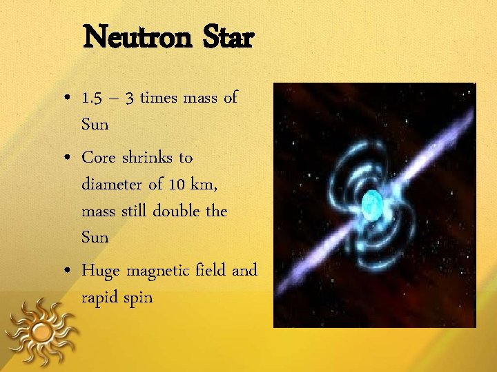 Neutron Star • 1. 5 – 3 times mass of Sun • Core shrinks