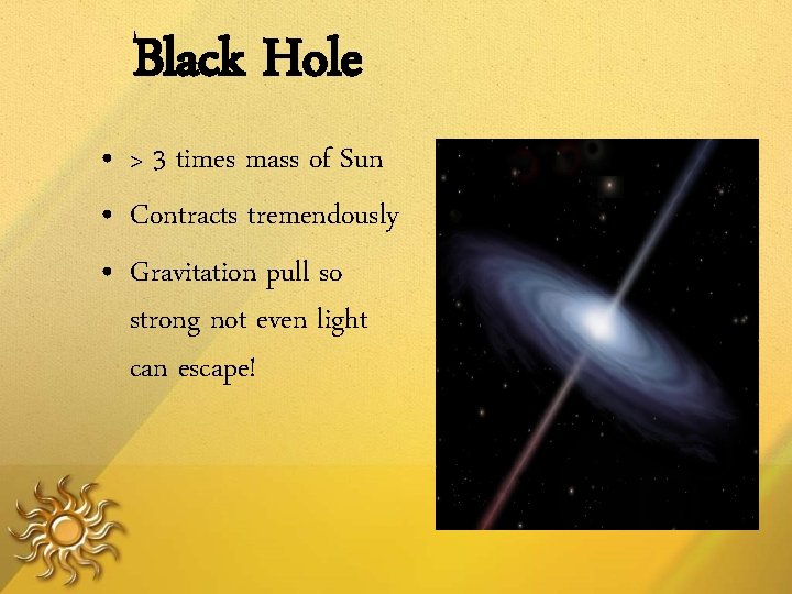 Black Hole • > 3 times mass of Sun • Contracts tremendously • Gravitation