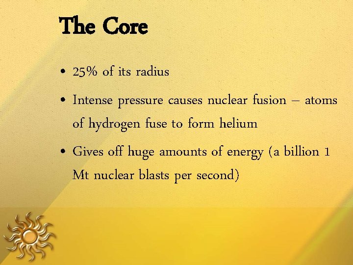 The Core • 25% of its radius • Intense pressure causes nuclear fusion –