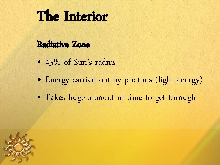 The Interior Radiative Zone • 45% of Sun’s radius • Energy carried out by