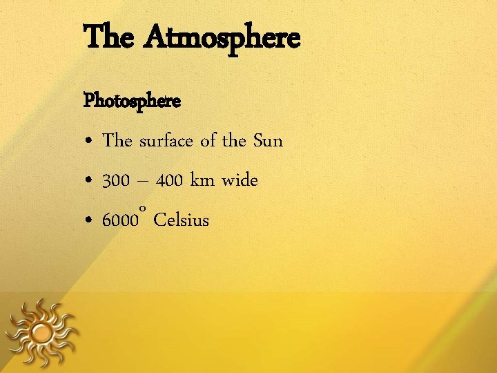 The Atmosphere Photosphere • The surface of the Sun • 300 – 400 km