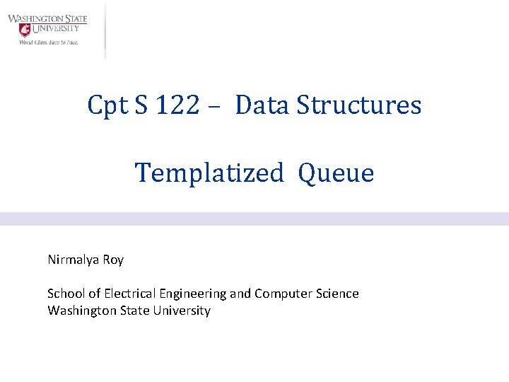 Cpt S 122 – Data Structures Templatized Queue Nirmalya Roy School of Electrical Engineering