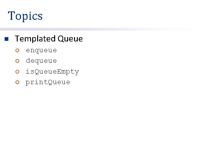 Topics n Templated Queue ¡ ¡ enqueue dequeue is. Queue. Empty print. Queue 