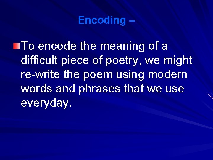 Encoding – To encode the meaning of a difficult piece of poetry, we might