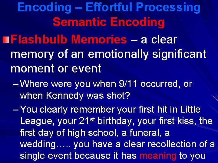 Encoding – Effortful Processing Semantic Encoding Flashbulb Memories – a clear memory of an