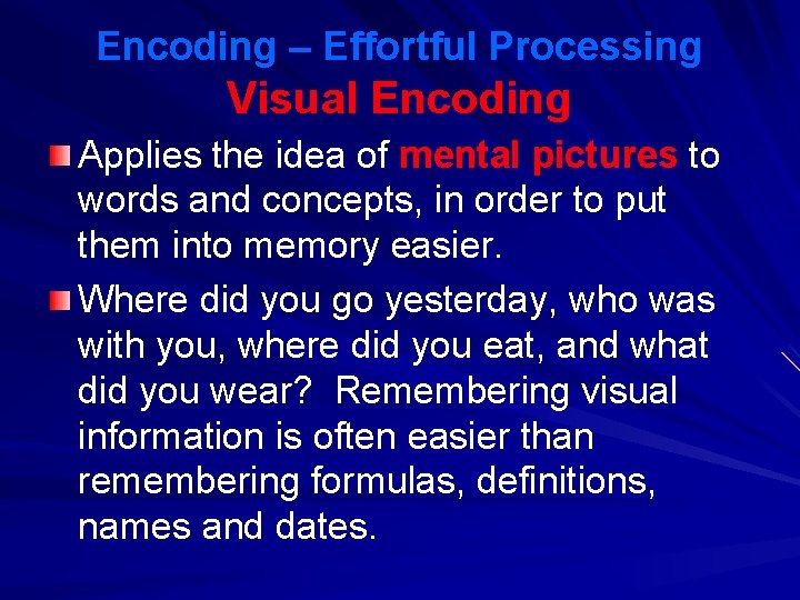 Encoding – Effortful Processing Visual Encoding Applies the idea of mental pictures to words