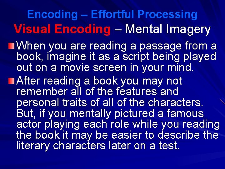 Encoding – Effortful Processing Visual Encoding – Mental Imagery When you are reading a