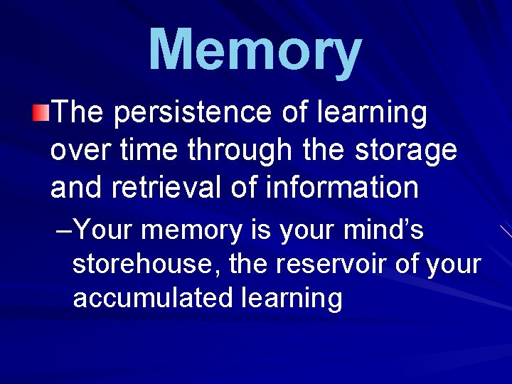 Memory The persistence of learning over time through the storage and retrieval of information