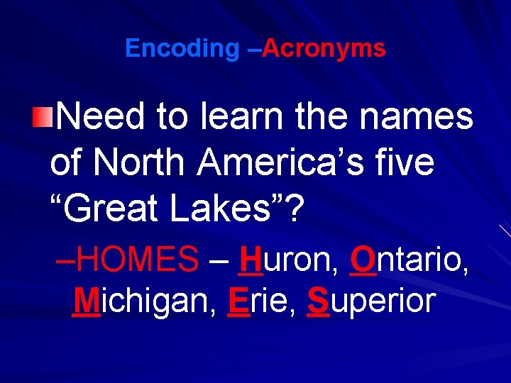 Encoding –Acronyms Need to learn the names of North America’s five “Great Lakes”? –HOMES
