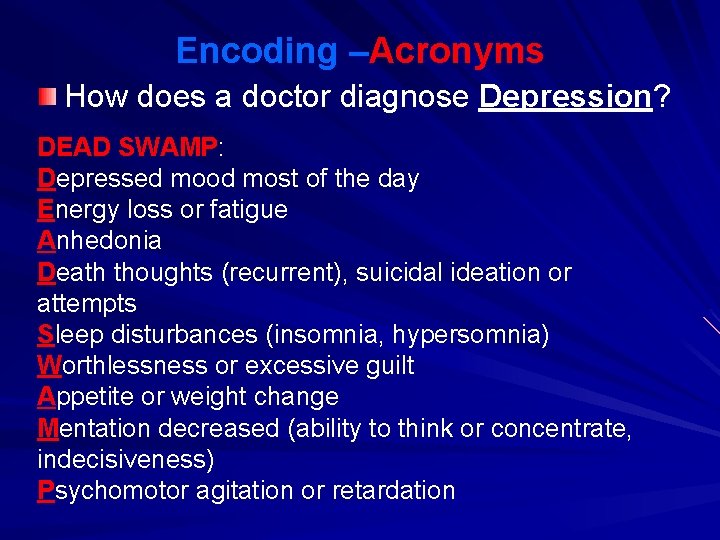 Encoding –Acronyms How does a doctor diagnose Depression? DEAD SWAMP: Depressed mood most of