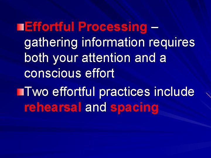 Effortful Processing – gathering information requires both your attention and a conscious effort Two