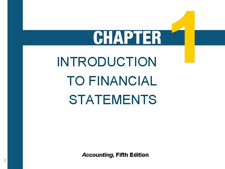 INTRODUCTION TO FINANCIAL STATEMENTS 1 Accounting, Fifth Edition 1 