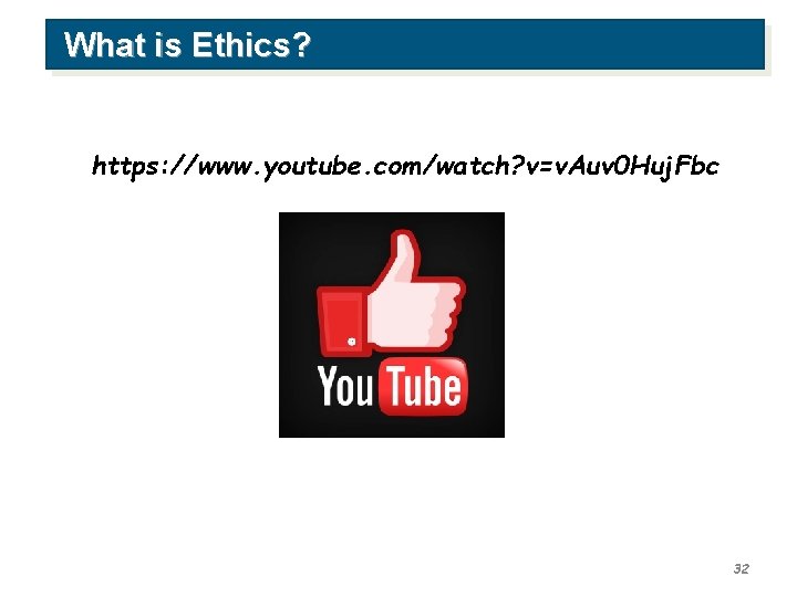 What is Ethics? https: //www. youtube. com/watch? v=v. Auv 0 Huj. Fbc 32 