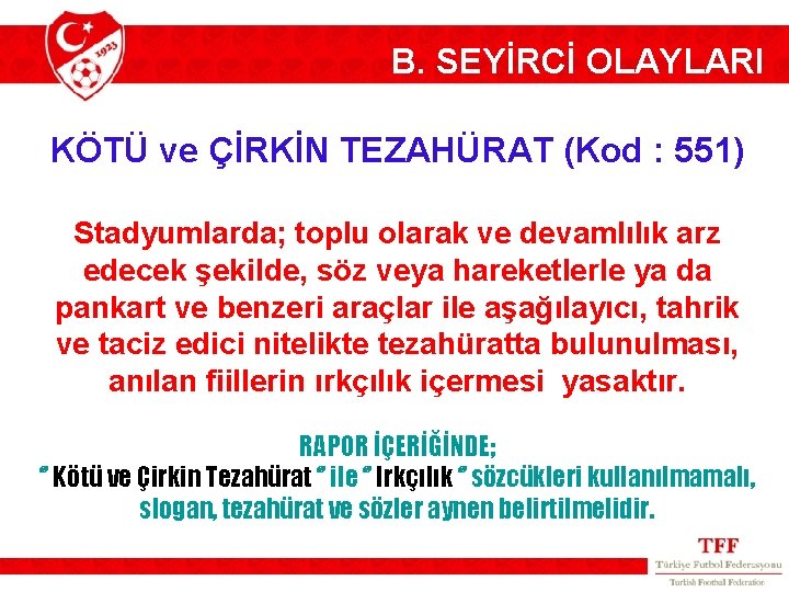 B. SEYİRCİ OLAYLARI KÖTÜ ve ÇİRKİN TEZAHÜRAT (Kod : 551) Stadyumlarda; toplu olarak ve