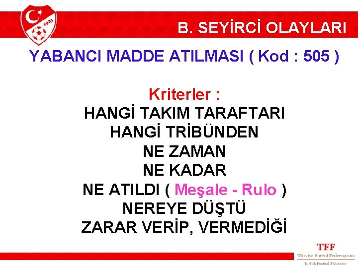 B. SEYİRCİ OLAYLARI YABANCI MADDE ATILMASI ( Kod : 505 ) Kriterler : HANGİ