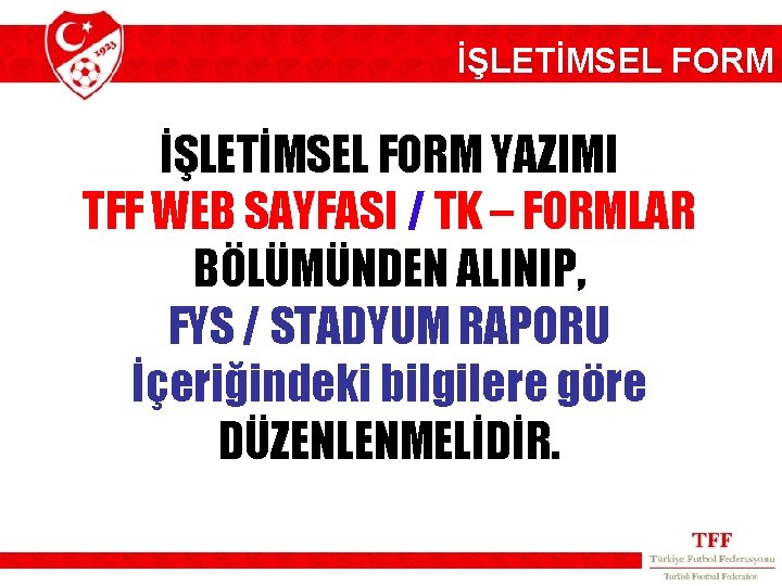 İŞLETİMSEL FORM YAZIMI TFF WEB SAYFASI / TK – FORMLAR BÖLÜMÜNDEN ALINIP, FYS /