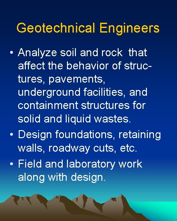 Geotechnical Engineers • Analyze soil and rock that affect the behavior of structures, pavements,