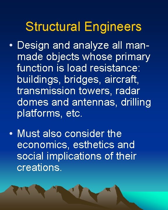 Structural Engineers • Design and analyze all manmade objects whose primary function is load
