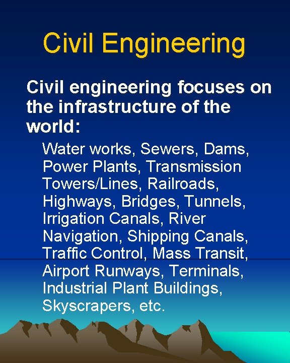 Civil Engineering Civil engineering focuses on the infrastructure of the world: Water works, Sewers,