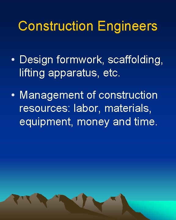 Construction Engineers • Design formwork, scaffolding, lifting apparatus, etc. • Management of construction resources: