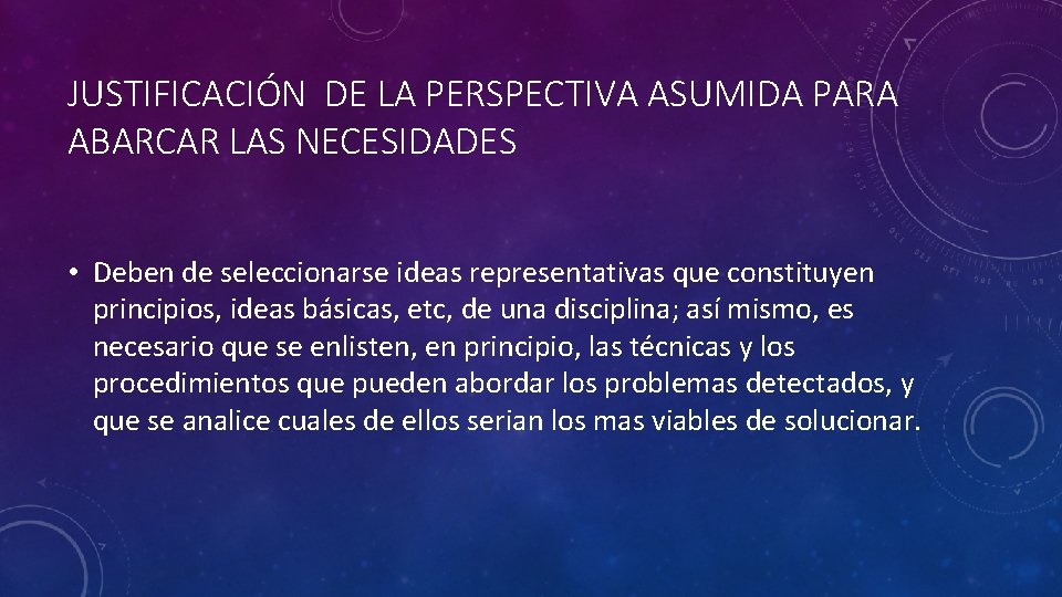 JUSTIFICACIÓN DE LA PERSPECTIVA ASUMIDA PARA ABARCAR LAS NECESIDADES • Deben de seleccionarse ideas