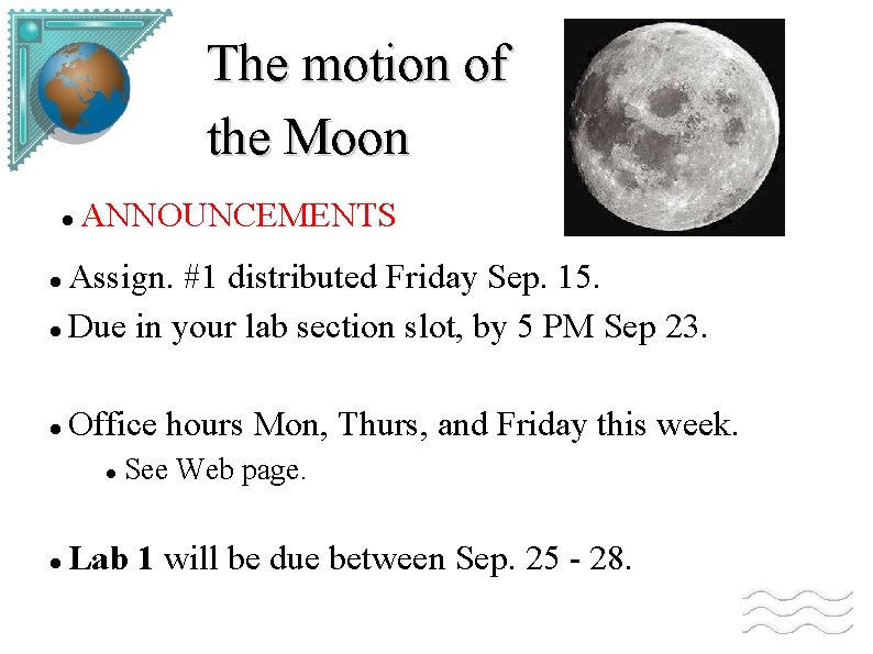 The motion of the Moon ANNOUNCEMENTS Assign. #1 distributed Friday Sep. 15. Due in