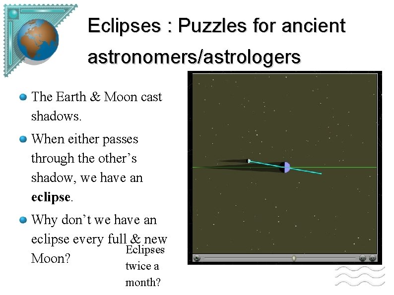 Eclipses : Puzzles for ancient astronomers/astrologers The Earth & Moon cast shadows. When either