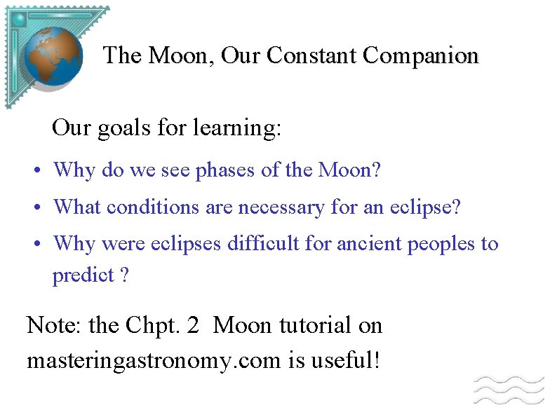 The Moon, Our Constant Companion Our goals for learning: • Why do we see