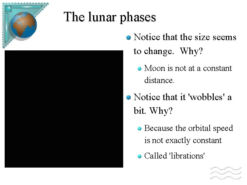 The lunar phases Notice that the size seems to change. Why? Moon is not