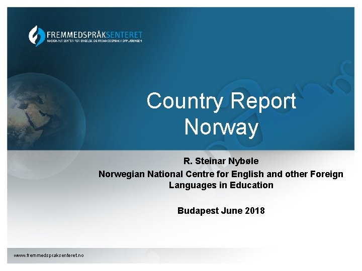 Country Report Norway R. Steinar Nybøle Norwegian National Centre for English and other Foreign