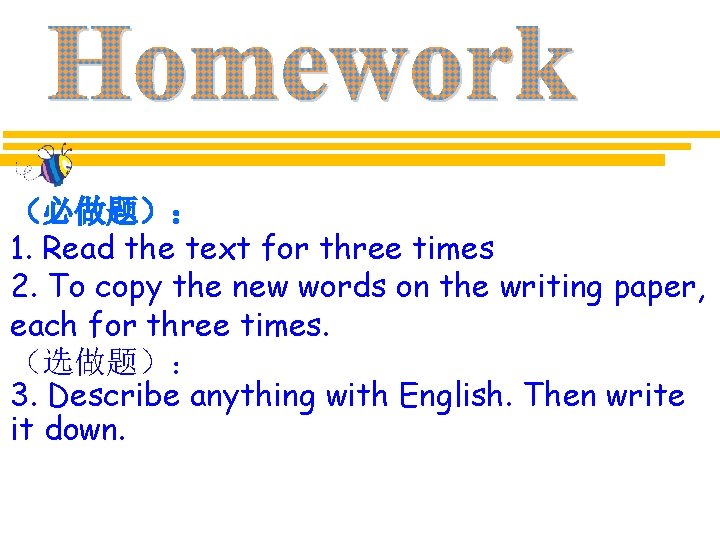 （必做题）： 1. Read the text for three times 2. To copy the new words