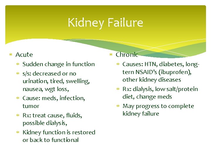 Kidney Failure Acute Sudden change in function s/s: decreased or no urination, tired, swelling,