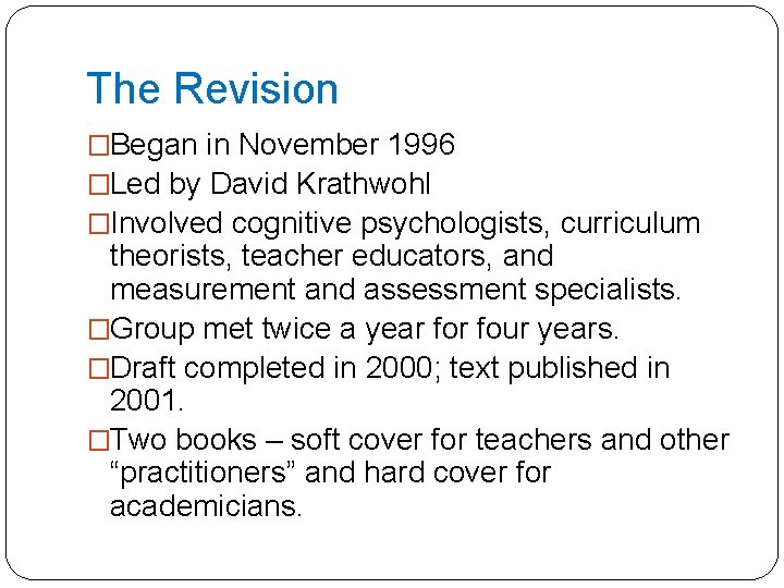 The Revision �Began in November 1996 �Led by David Krathwohl �Involved cognitive psychologists, curriculum