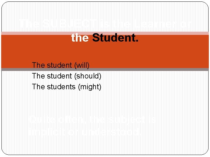 The SUBJECT is the Learner or the Student. The student (will) The student (should)