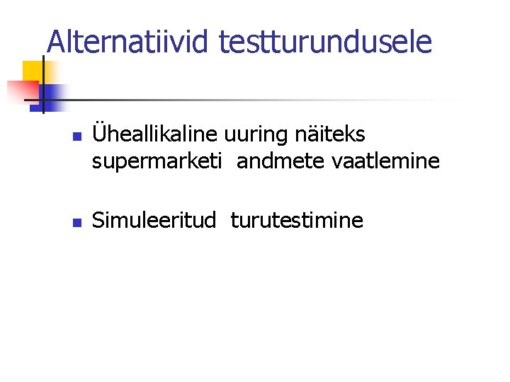 Alternatiivid testturundusele n n Üheallikaline uuring näiteks supermarketi andmete vaatlemine Simuleeritud turutestimine 