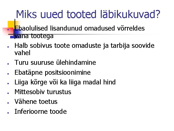 Miks uued tooted läbikukuvad? n n n n Ebaolulised lisandunud omadused võrreldes vana tootega