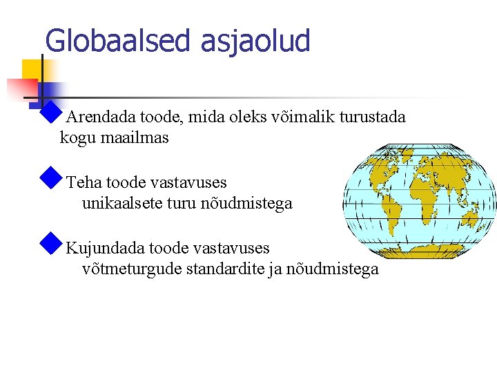 Globaalsed asjaolud Arendada toode, mida oleks võimalik turustada kogu maailmas Teha toode vastavuses unikaalsete