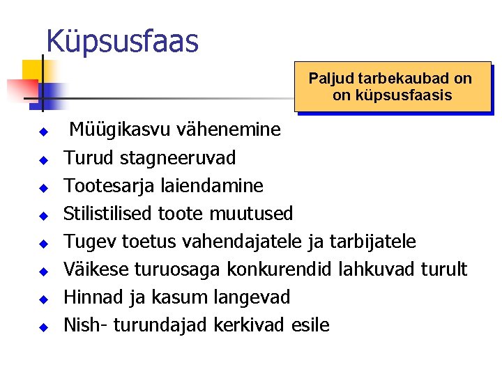 Küpsusfaas Paljud tarbekaubad on on küpsusfaasis Müügikasvu vähenemine Turud stagneeruvad Tootesarja laiendamine Stilised toote