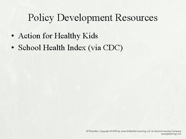 Policy Development Resources • Action for Healthy Kids • School Health Index (via CDC)