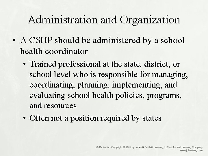 Administration and Organization • A CSHP should be administered by a school health coordinator