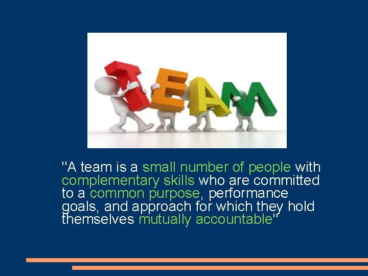 " "A team is a small number of people with complementary skills who are
