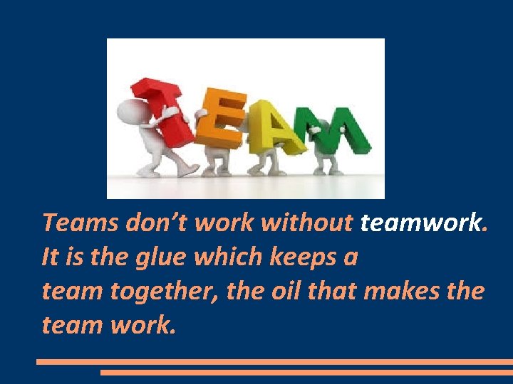 Teams don’t work without teamwork. It is the glue which keeps a team together,