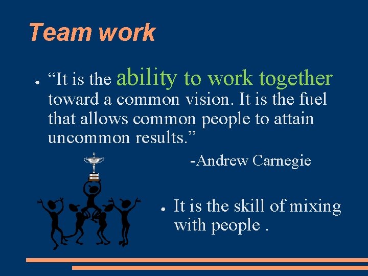 Team work ● “It is the ability to work together toward a common vision.