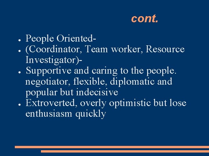 cont. ● ● People Oriented(Coordinator, Team worker, Resource Investigator)Supportive and caring to the people.