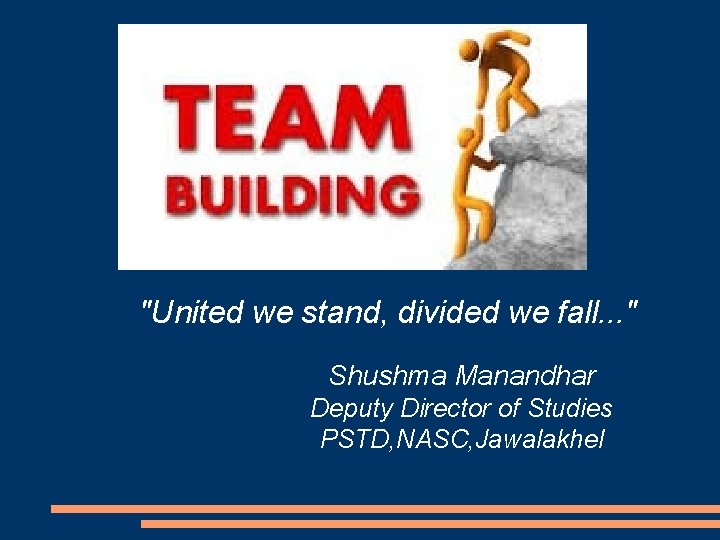 "United we stand, divided we fall. . . " Shushma Manandhar Deputy Director of
