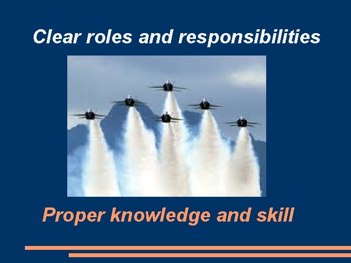 Clear roles and responsibilities Proper knowledge and skill 
