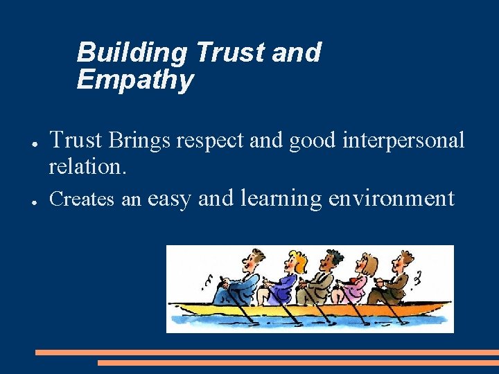Building Trust and Empathy ● ● Trust Brings respect and good interpersonal relation. Creates