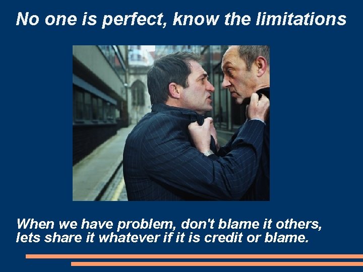 No one is perfect, know the limitations When we have problem, don't blame it